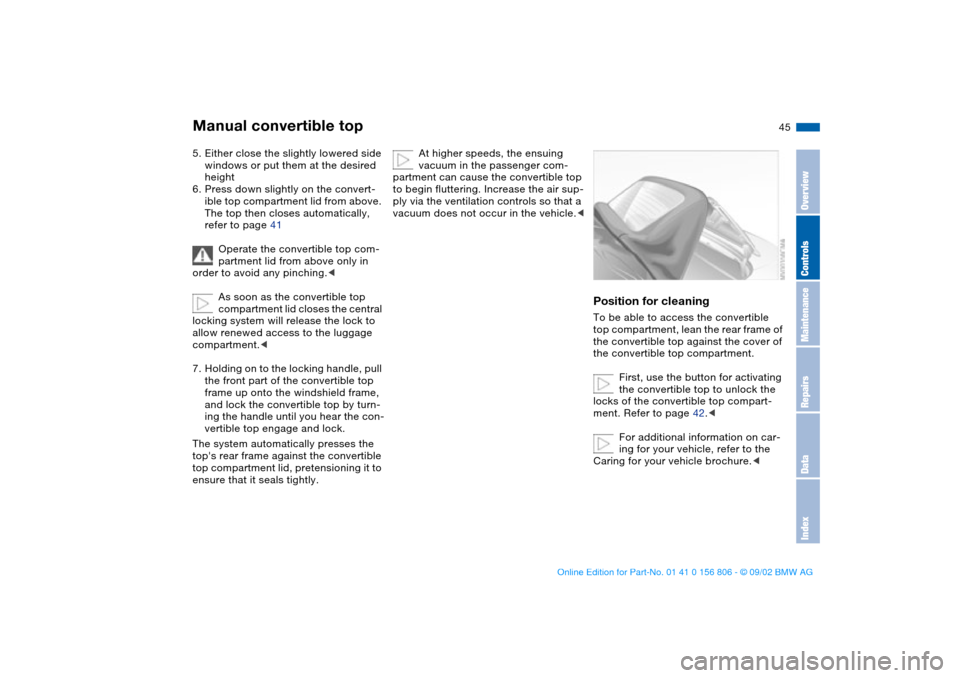 BMW 325Ci CONVERTIBLE 2003 E46 Service Manual 45
5. Either close the slightly lowered side 
windows or put them at the desired 
height
6. Press down slightly on the convert-
ible top compartment lid from above. 
The top then closes automatically,