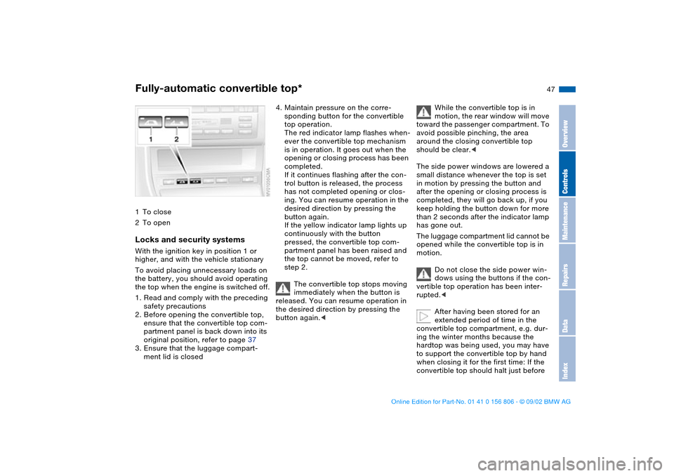 BMW 325Ci CONVERTIBLE 2003 E46 Service Manual 47
1To close
2To openLocks and security systemsWith the ignition key in position 1 or 
higher, and with the vehicle stationary
To avoid placing unnecessary loads on 
the battery, you should avoid oper