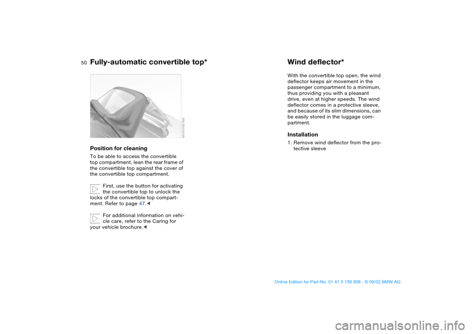BMW 325Ci CONVERTIBLE 2003 E46 Service Manual 50
Position for cleaningTo be able to access the convertible 
top compartment, lean the rear frame of 
the convertible top against the cover of 
the convertible top compartment.
First, use the button 