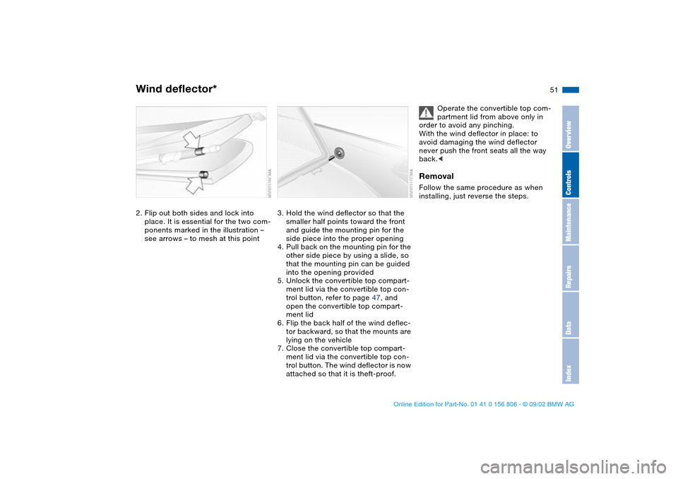 BMW 330Ci CONVERTIBLE 2003 E46 Workshop Manual 51
2. Flip out both sides and lock into 
place. It is essential for the two com-
ponents marked in the illustration – 
see arrows – to mesh at this point
3. Hold the wind deflector so that the 
sm