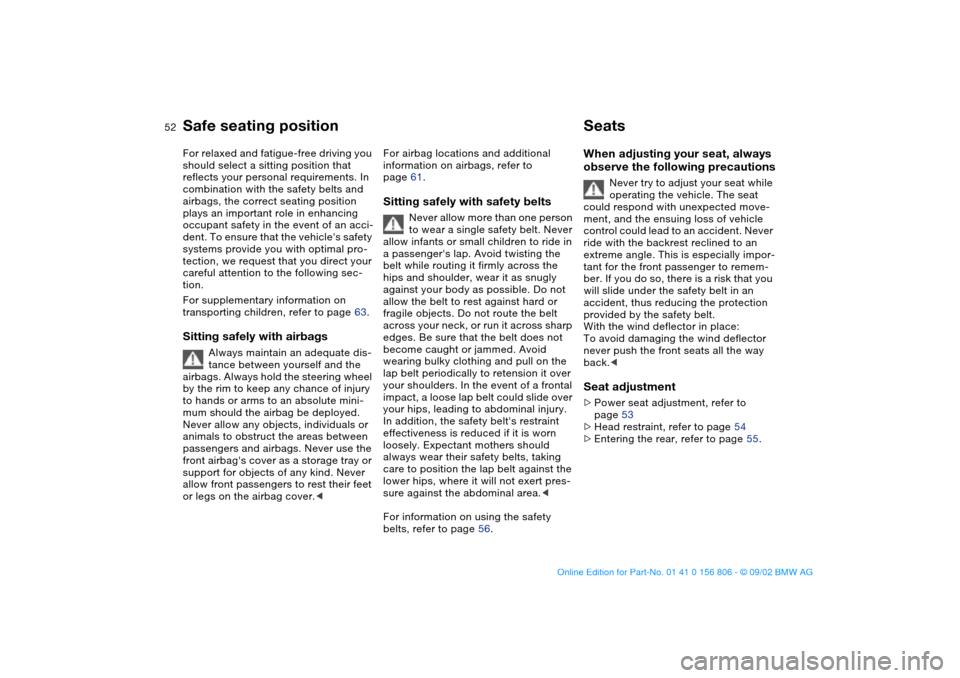 BMW 325Ci CONVERTIBLE 2003 E46 Owners Manual 52To adjust
Safe seating positionFor relaxed and fatigue-free driving you 
should select a sitting position that 
reflects your personal requirements. In 
combination with the safety belts and 
airbag