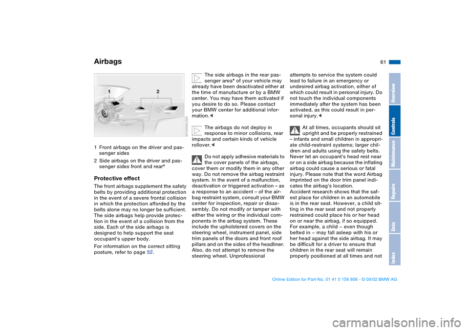 BMW 325Ci CONVERTIBLE 2003 E46 Owners Manual 61 Passenger safety systems
Airbags1Front airbags on the driver and pas-
senger sides
2Side airbags on the driver and pas-
senger sides front and rear*Protective effectThe front airbags supplement the