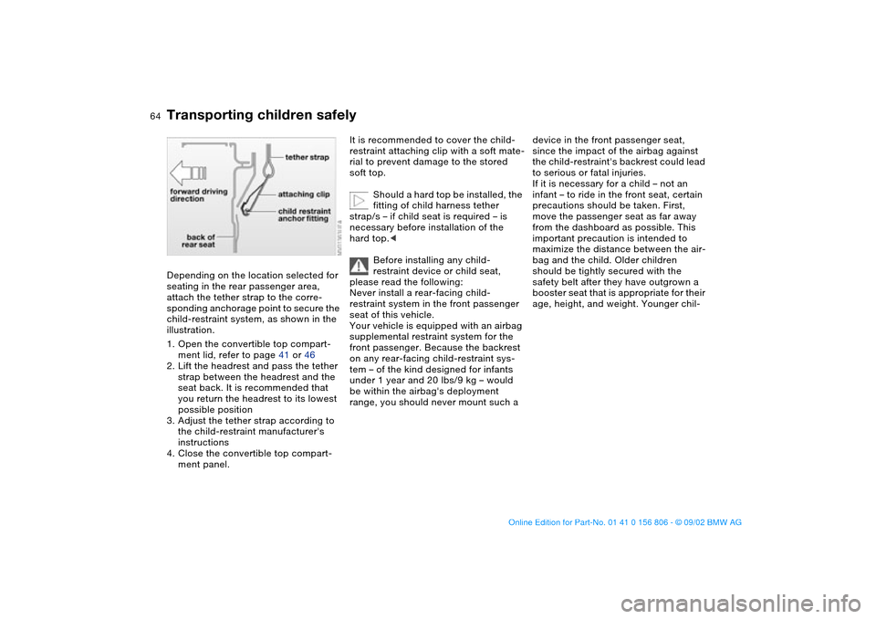 BMW 325Ci CONVERTIBLE 2003 E46 Owners Manual 64
Depending on the location selected for 
seating in the rear passenger area, 
attach the tether strap to the corre-
sponding anchorage point to secure the 
child-restraint system, as shown in the 
i