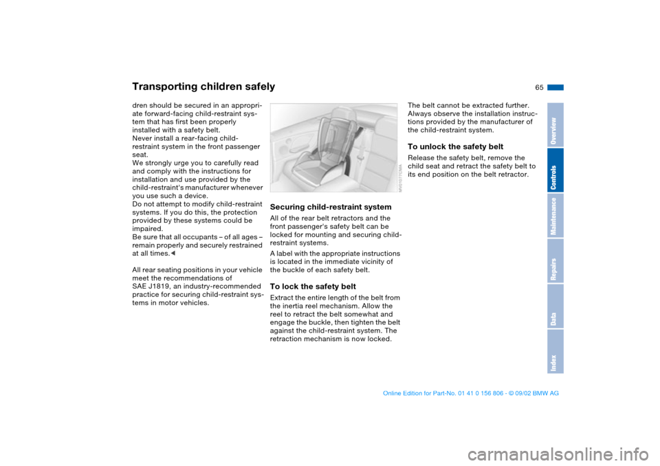 BMW 325Ci CONVERTIBLE 2003 E46 Owners Manual 65
dren should be secured in an appropri-
ate forward-facing child-restraint sys-
tem that has first been properly 
installed with a safety belt.
Never install a rear-facing child-
restraint system in