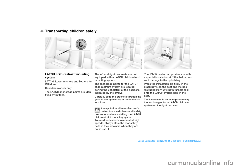 BMW 330Ci CONVERTIBLE 2003 E46 Repair Manual 66
LATCH child-restraint mounting
systemLATCH: Lower Anchors and Tethers for
CHildren
Canadian models only:
The LATCH anchorage points are iden-
tified by buttons.
The left and right rear seats are BMW 330Ci CONVERTIBLE 2003 E46 Repair Manual 66
LATCH child-restraint mounting
systemLATCH: Lower Anchors and Tethers for
CHildren
Canadian models only:
The LATCH anchorage points are iden-
tified by buttons.
The left and right rear seats are