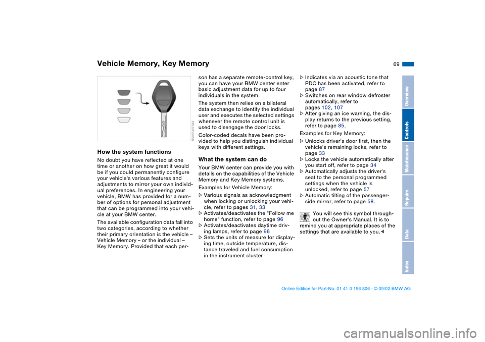 BMW 330Ci CONVERTIBLE 2003 E46 Repair Manual 69
Vehicle Memory, Key MemoryHow the system functionsNo doubt you have reflected at one
time or another on how great it would
be if you could permanently configure
your vehicles various features a BMW 330Ci CONVERTIBLE 2003 E46 Repair Manual 69
Vehicle Memory, Key MemoryHow the system functionsNo doubt you have reflected at one
time or another on how great it would
be if you could permanently configure
your vehicles various features a