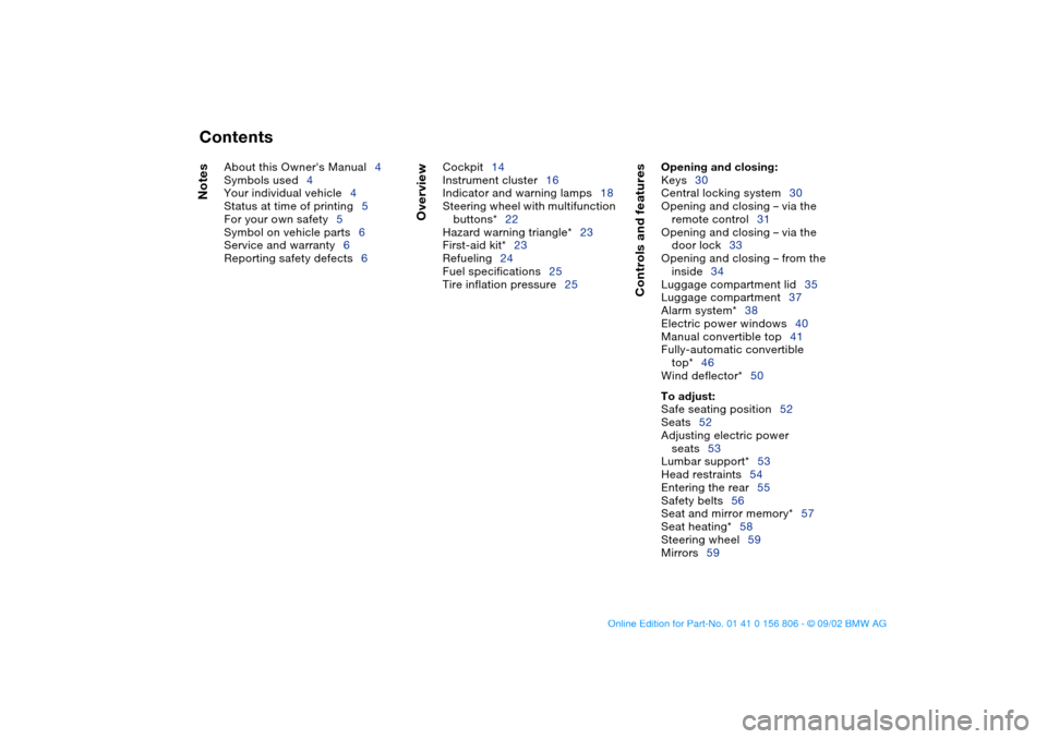 BMW 330Ci CONVERTIBLE 2003 E46 Owners Manual  
Contents
 
Notes
 
About this Owners Manual4
Symbols used4
Your individual vehicle4
Status at time of printing5
For your own safety5
Symbol on vehicle parts6
Service and warranty6
Reporting safety 