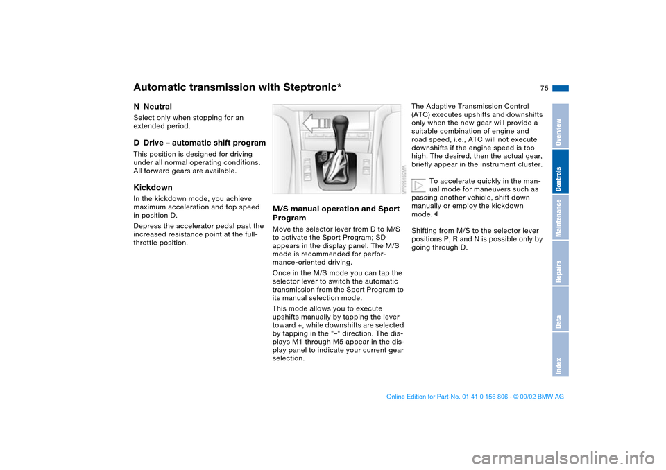 BMW 325Ci CONVERTIBLE 2003 E46 Owners Manual 75
NNeutralSelect only when stopping for an 
extended period.DDrive – automatic shift programThis position is designed for driving 
under all normal operating conditions. 
All forward gears are avai