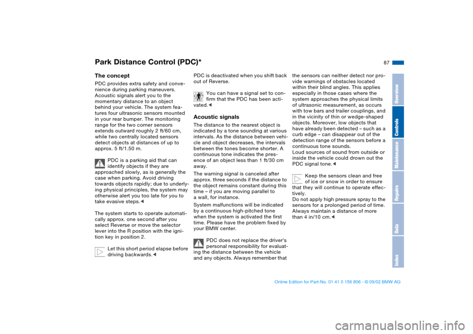 BMW 325Ci CONVERTIBLE 2003 E46 Owners Manual 87 Technology for safety and driving convenience
Park Distance Control (PDC)*The conceptPDC provides extra safety and conve-
nience during parking maneuvers. 
Acoustic signals alert you to the 
moment