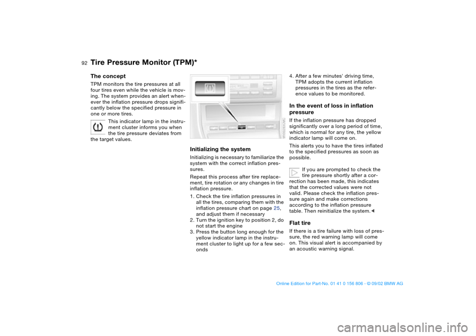 BMW 325Ci CONVERTIBLE 2003 E46 Owners Manual 92
Tire Pressure Monitor (TPM)*The conceptTPM monitors the tire pressures at all 
four tires even while the vehicle is mov-
ing. The system provides an alert when-
ever the inflation pressure drops si