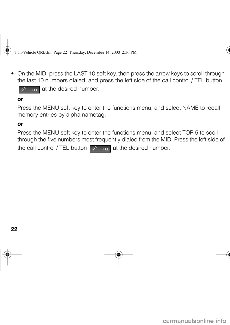 BMW Z8 2000 E52 Steering Wheel Controls 22 •On the MID, press the LAST 10 soft key, then press the arrow keys to scroll through
the last 10 numbers dialed, and press the left side of the call control / TEL button
at the desired number. BMW Z8 2000 E52 Steering Wheel Controls 22 •On the MID, press the LAST 10 soft key, then press the arrow keys to scroll through
the last 10 numbers dialed, and press the left side of the call control / TEL button
at the desired number.