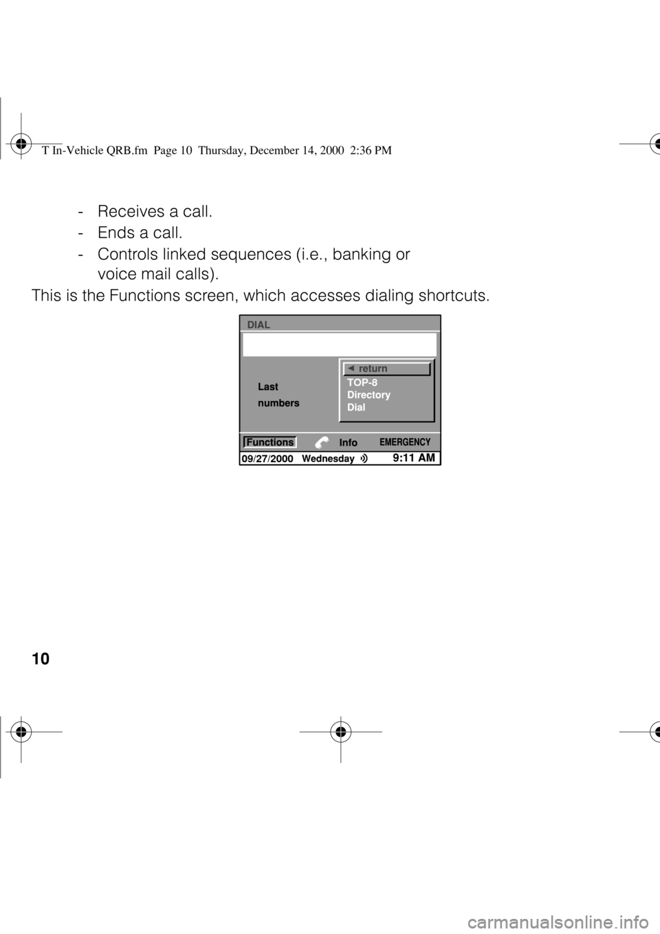 BMW Z8 2000 E52 Steering Wheel Controls
10
- Receives a call.
- Ends a call.
- Controls linked sequences (i.e., banking or
voice mail calls).
This is the Functions screen, which accesses dialing shortcuts.
TOP-8
09/27/2000
T In-Vehic BMW Z8 2000 E52 Steering Wheel Controls
10
- Receives a call.
- Ends a call.
- Controls linked sequences (i.e., banking or
voice mail calls).
This is the Functions screen, which accesses dialing shortcuts.
TOP-8
09/27/2000
T In-Vehic
