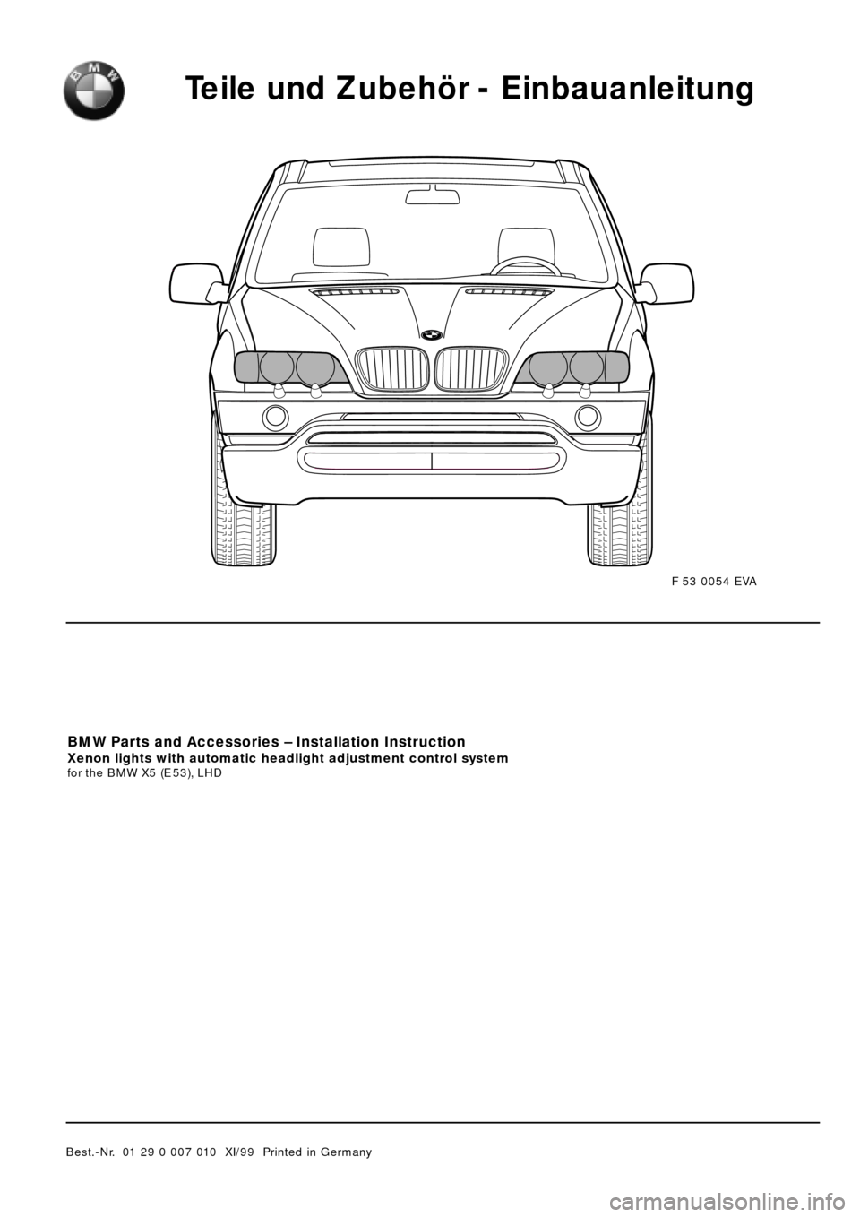 BMW X5 2000 E53 Xenon Lights Instalation Instruction Manual Xenon-Licht mit automatischer Leuchtweitenregulierung
für BMW X5 (E 53) LHD
Fachkenntnisse sind Voraussetzung.
BMW Parts and Accessories – Installation Instruction
Xenon lights with automatic headl BMW X5 2000 E53 Xenon Lights Instalation Instruction Manual Xenon-Licht mit automatischer Leuchtweitenregulierung
für BMW X5 (E 53) LHD
Fachkenntnisse sind Voraussetzung.
BMW Parts and Accessories – Installation Instruction
Xenon lights with automatic headl