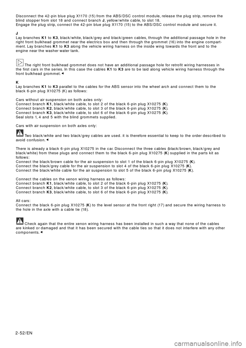 BMW X5 2000 E53 Xenon Lights Instalation Instruction Manual Disconnect the 42-pin blue plug X1170 (15) from the ABS/DSC control module, release the plug strip, remove the
blind stopper from slot 18 and connect branch J, yellow/white cable, to slot 18.
Engage t