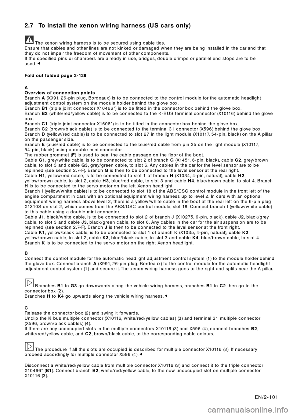 BMW X5 2000 E53 Xenon Lights Instalation Instruction Manual 2.7 To install the xenon wiring harness (US cars only)
The xenon wiring harness is to be secured using cable ties.
Ensure that cables and other lines are not kinked or damaged when they are being inst BMW X5 2000 E53 Xenon Lights Instalation Instruction Manual 2.7 To install the xenon wiring harness (US cars only)
The xenon wiring harness is to be secured using cable ties.
Ensure that cables and other lines are not kinked or damaged when they are being inst