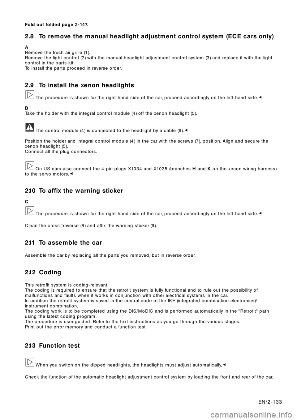 BMW X5 2000 E53 Xenon Lights Instalation Instruction Manual Fold out folded page 2-147.
2.8 To remove the manual headlight adjustment control system (ECE cars only)
A
Remove the fresh air grille (1).
Remove the light control (2) with the manual headlight adjus BMW X5 2000 E53 Xenon Lights Instalation Instruction Manual Fold out folded page 2-147.
2.8 To remove the manual headlight adjustment control system (ECE cars only)
A
Remove the fresh air grille (1).
Remove the light control (2) with the manual headlight adjus