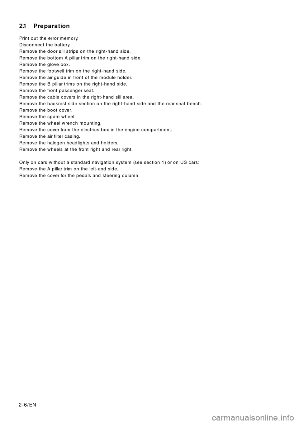 BMW X5 2000 E53 Xenon Lights Instalation Instruction Manual 2.1 Preparation
Print out the error memory.
Disconnect the battery.
Remove the door sill strips on the right-hand side.
Remove the bottom A pillar trim on the right-hand side.
Remove the glove box.
Re