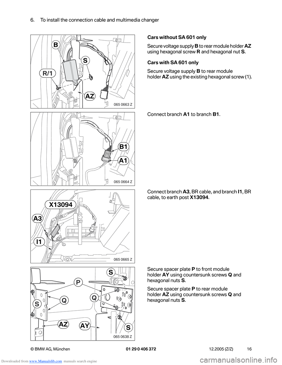 BMW 7 SERIES 2006 E65 Advanced DVD System With Multimedia Changer Retrofit Instalation Instruction Manual Downloaded from www.Manualslib.com manuals search engine 16 © BMW AG, München 01 29 0 406 372 12.2005 (Z/Z)
6. To install the connection cable and multimedia changer
Cars without SA 601 only
Secure BMW 7 SERIES 2006 E65 Advanced DVD System With Multimedia Changer Retrofit Instalation Instruction Manual Downloaded from www.Manualslib.com manuals search engine 16 © BMW AG, München 01 29 0 406 372 12.2005 (Z/Z)
6. To install the connection cable and multimedia changer
Cars without SA 601 only
Secure