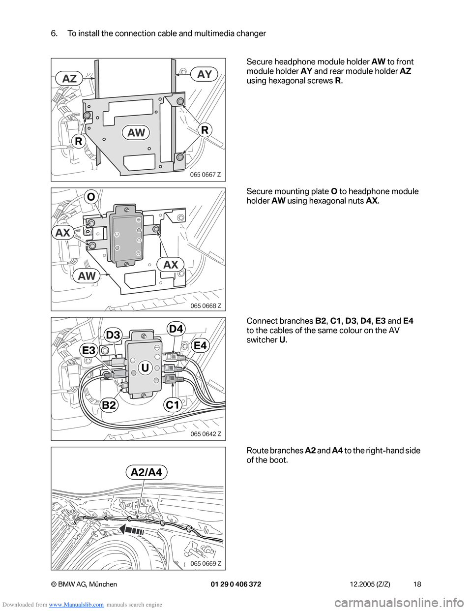 BMW 7 SERIES 2006 E65 Advanced DVD System With Multimedia Changer Retrofit Instalation Instruction Manual Downloaded from www.Manualslib.com manuals search engine 18 © BMW AG, München 01 29 0 406 372 12.2005 (Z/Z)
6. To install the connection cable and multimedia changer
Secure headphone module holder A BMW 7 SERIES 2006 E65 Advanced DVD System With Multimedia Changer Retrofit Instalation Instruction Manual Downloaded from www.Manualslib.com manuals search engine 18 © BMW AG, München 01 29 0 406 372 12.2005 (Z/Z)
6. To install the connection cable and multimedia changer
Secure headphone module holder A