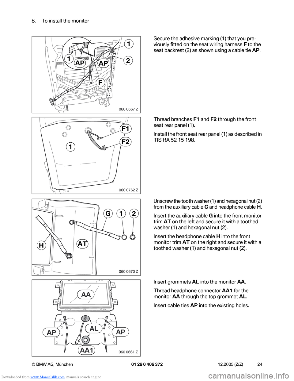 BMW 7 SERIES 2006 E65 Advanced DVD System With Multimedia Changer Retrofit Instalation Instruction Manual Downloaded from www.Manualslib.com manuals search engine 24 © BMW AG, München 01 29 0 406 372 12.2005 (Z/Z)
8. To install the monitor
Secure the adhesive marking (1) that you pre-
viously fitted on BMW 7 SERIES 2006 E65 Advanced DVD System With Multimedia Changer Retrofit Instalation Instruction Manual Downloaded from www.Manualslib.com manuals search engine 24 © BMW AG, München 01 29 0 406 372 12.2005 (Z/Z)
8. To install the monitor
Secure the adhesive marking (1) that you pre-
viously fitted on