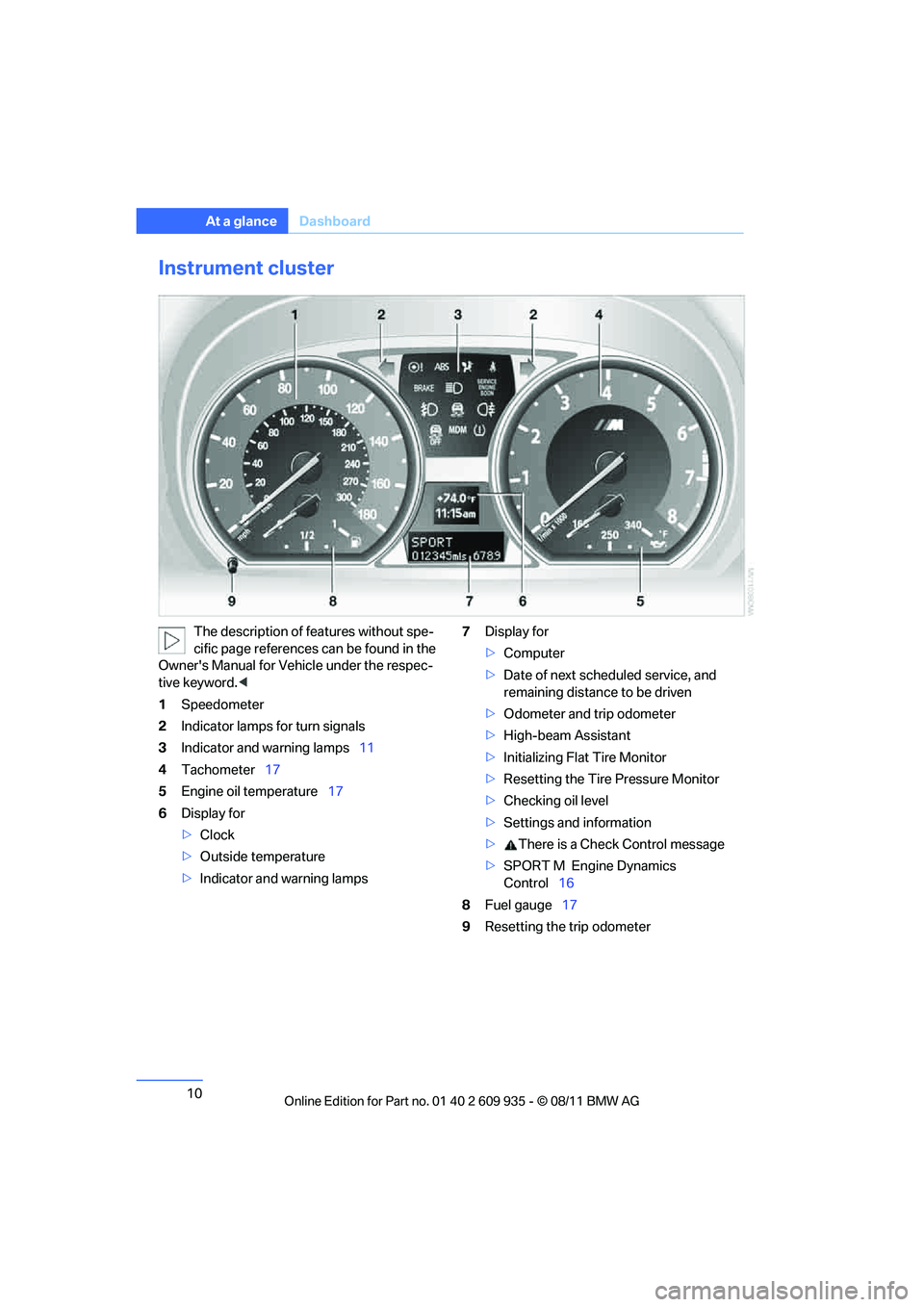 BMW M COUPE 2011  Owners Manual 10
At a glanceDashboard
Instrument cluster
The description of features without spe-
cific page references can be found in the 
Owners Manual for Vehicle under the respec-
tive keyword. <
1 Speedomete