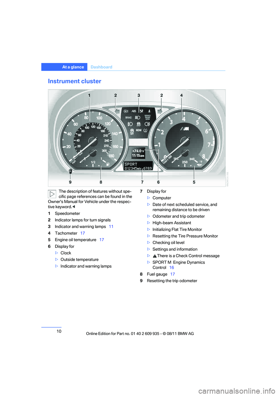 BMW M COUPE 2011 User Guide 10
At a glanceDashboard
Instrument cluster
The description of features without spe-
cific page references can be found in the 
Owners Manual for Vehicle under the respec-
tive keyword. <
1 Speedomete