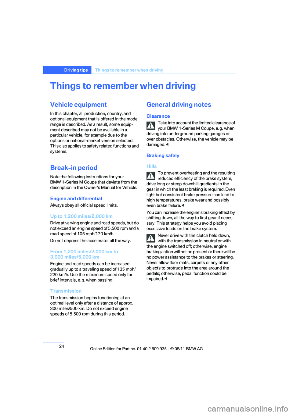 BMW M COUPE 2011 Owners Manual 24
Driving tipsThings to remember when driving
Things to remember when driving
Vehicle equipment
In this chapter, all pr oduction, country, and 
optional equipment that is offered in the model 
range 