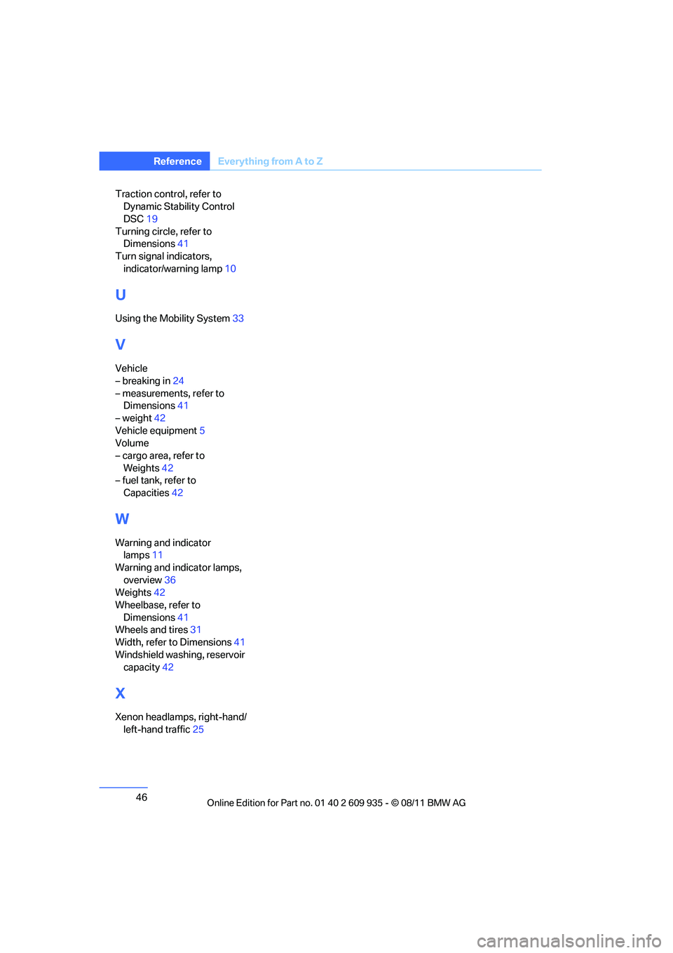 BMW M COUPE 2011 Service Manual 46
ReferenceEverything from A to Z
Traction control, refer to 
Dynamic Stability Control 
DSC 19
Turning circle, refer to  Dimensions 41
Turn signal indicators,  indicator/warning lamp 10
U
Using the 