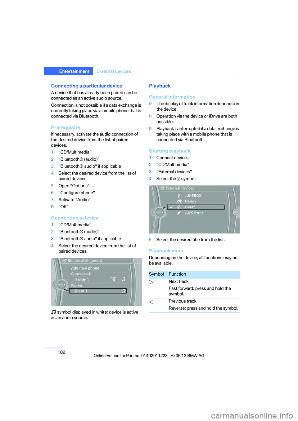 BMW 135I COUPE 2013  Owners Manual 182
EntertainmentExternal devices
Connecting a particular device
A device that has already been paired can be 
connected as an active audio source.
Connection is not possible if a data exchange is 
cu