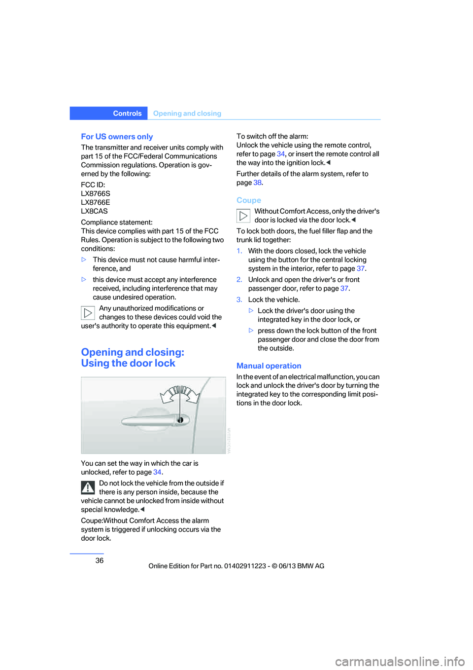 BMW 135I COUPE 2013  Owners Manual 36
ControlsOpening and closing
For US owners only
The transmitter and receiv er units comply with 
part 15 of the FCC/Federal Communications 
Commission regulations. Operation is gov-
erned by the fol