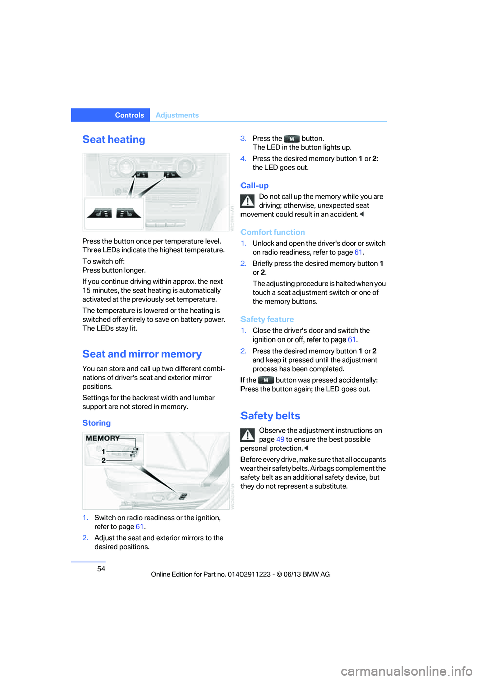 BMW 135I COUPE 2013  Owners Manual 54
ControlsAdjustments
Seat heating
Press the button once per temperature level.
Three LEDs indicate the highest temperature.
To switch off:
Press button longer.
If you continue driving within approx.