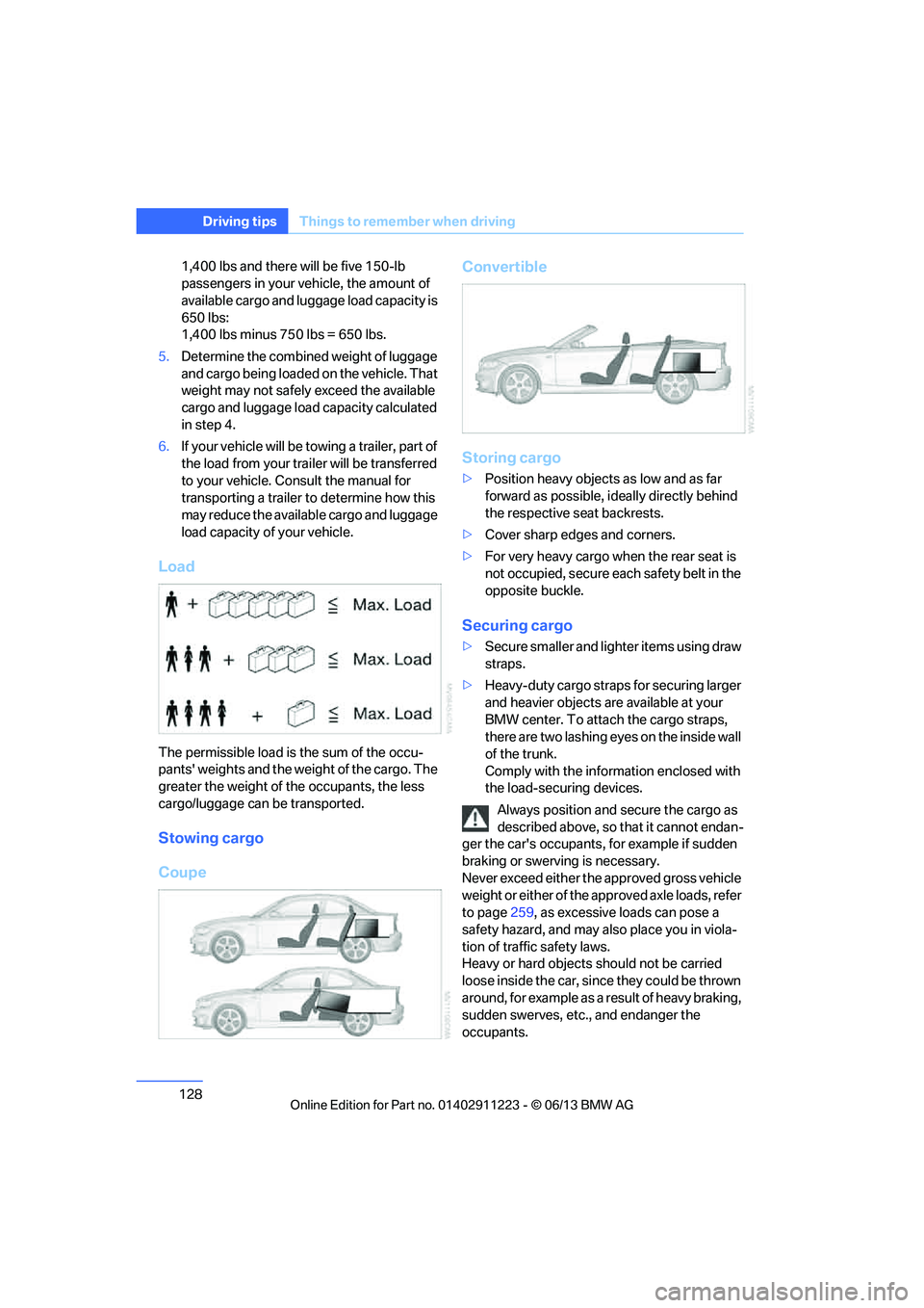 BMW 135IS CONVERTIBLE 2013 Owners Manual 128
Driving tipsThings to remember when driving
1,400 lbs and there will be five 150-lb
passengers in your vehicle, the amount of
available cargo and lugga ge load capacity is
650 lbs:
1,400 lbs m BMW 135IS CONVERTIBLE 2013 Owners Manual 128
Driving tipsThings to remember when driving
1,400 lbs and there will be five 150-lb
passengers in your vehicle, the amount of
available cargo and lugga ge load capacity is
650 lbs:
1,400 lbs m