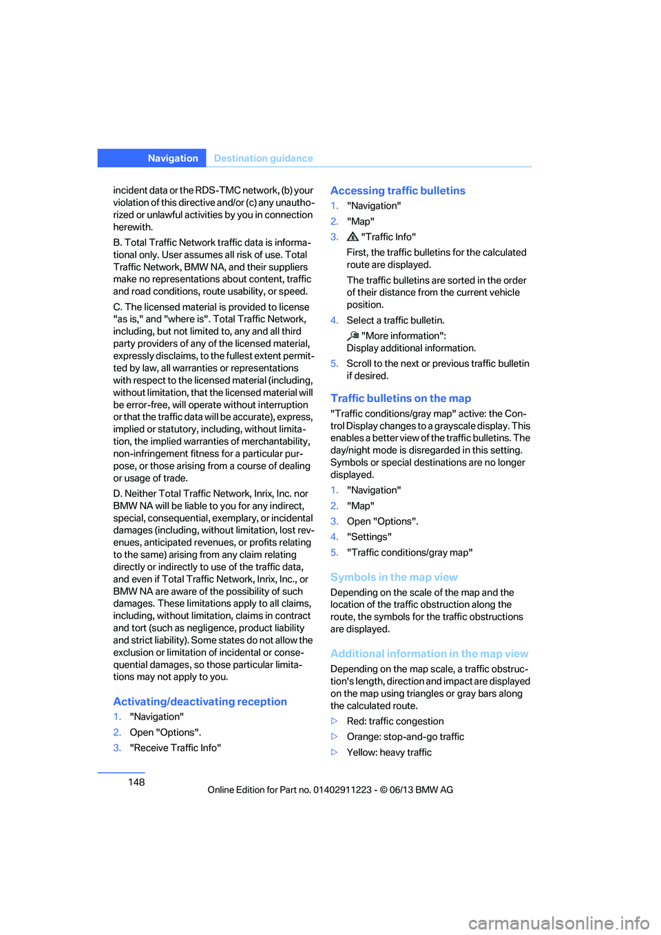 BMW 135IS CONVERTIBLE 2013 Owners Manual 148
NavigationDestination guidance
incident data or the RD S-TMC network, (b) your
violation of this directive and/or (c) any unautho-
rized or unlawful activiti es by you in connection
herewith.
B. BMW 135IS CONVERTIBLE 2013 Owners Manual 148
NavigationDestination guidance
incident data or the RD S-TMC network, (b) your
violation of this directive and/or (c) any unautho-
rized or unlawful activiti es by you in connection
herewith.
B.