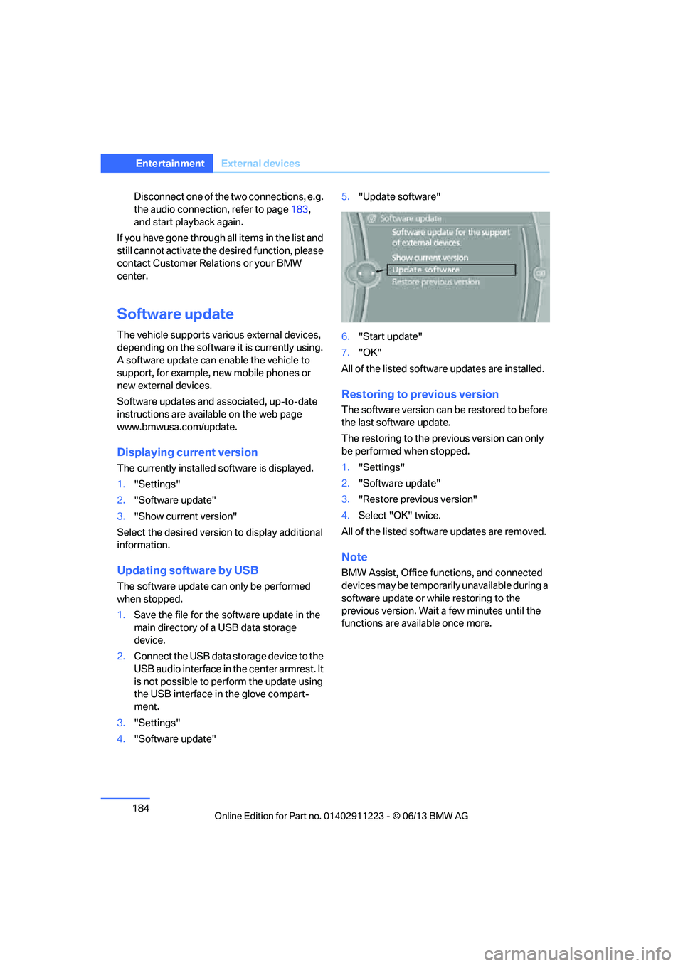 BMW 135IS CONVERTIBLE 2013  Owners Manual 184
EntertainmentExternal devices
Disconnect one of the two connections, e.g. 
the audio connection, refer to page 183, 
and start playback again.
If you have gone through all items in the list and 
s