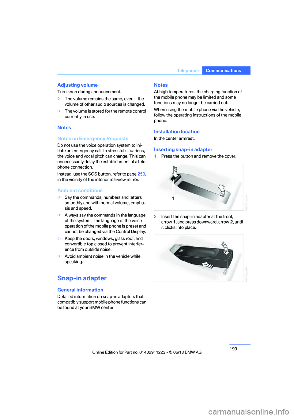 BMW 135IS CONVERTIBLE 2013 User Guide 199
Te l e p h o n e
Communications
Adjusting volume
Turn knob during announcement.
>
The volume remains the same, even if the 
volume of other audio sources is changed.
> The volume is stored for the