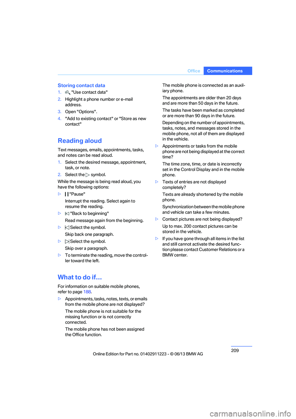 BMW 135IS CONVERTIBLE 2013 Owners Manual 209
Office
Communications
Storing contact data
1.
"Use contact data"
2. Highlight a phone number or e-mail
address.
3. Open "Options".
4. "Add to existing contac t" or "Store as new
contact"
Readin BMW 135IS CONVERTIBLE 2013 Owners Manual 209
Office
Communications
Storing contact data
1.
"Use contact data"
2. Highlight a phone number or e-mail
address.
3. Open "Options".
4. "Add to existing contac t" or "Store as new
contact"
Readin