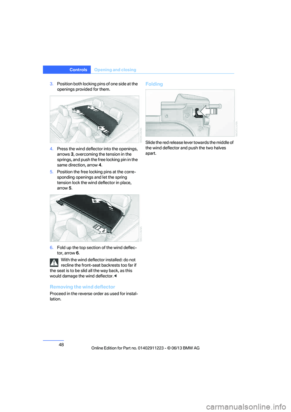 BMW 135IS CONVERTIBLE 2013 Service Manual 48
ControlsOpening and closing
3.Position both locking pins of one side at the 
openings provided for them.
4. Press the wind deflecto r into the openings, 
arrows 3, overcoming the tension in the 
sp