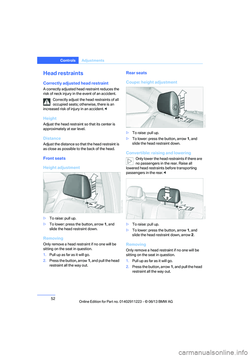 BMW 135IS CONVERTIBLE 2013 Workshop Manual 52
ControlsAdjustments
Head restraints
Correctly adjusted head restraint
A correctly adjusted head restraint reduces the
risk of neck injury in the event of an accident.
Correctly adjust the head re BMW 135IS CONVERTIBLE 2013 Workshop Manual 52
ControlsAdjustments
Head restraints
Correctly adjusted head restraint
A correctly adjusted head restraint reduces the
risk of neck injury in the event of an accident.
Correctly adjust the head re