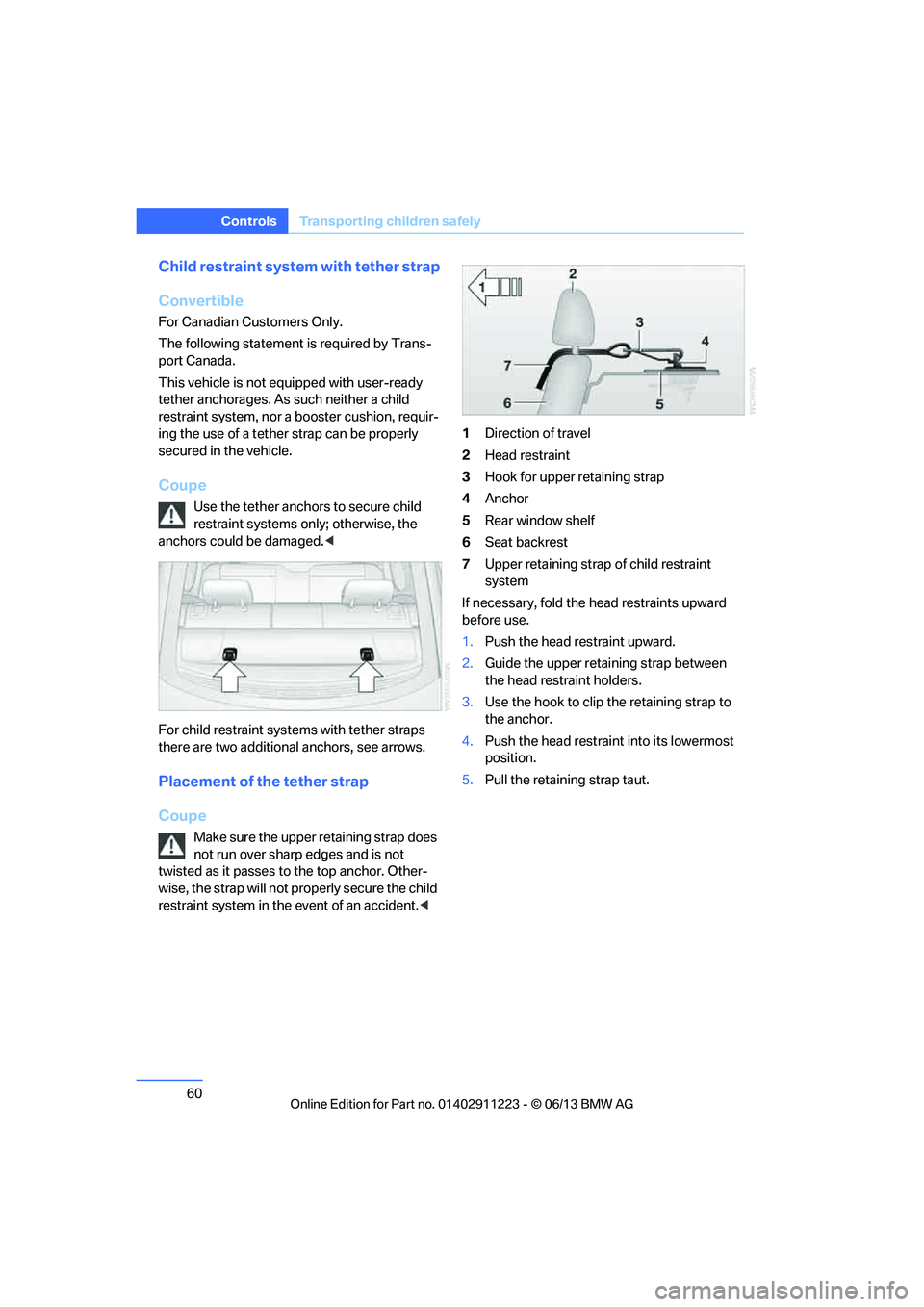 BMW 135IS CONVERTIBLE 2013 Repair Manual 60
ControlsTransporting children safely
Child restraint system with tether strap
Convertible
For Canadian Customers Only.
The following statement is required by Trans-
port Canada.
This vehicle is not BMW 135IS CONVERTIBLE 2013 Repair Manual 60
ControlsTransporting children safely
Child restraint system with tether strap
Convertible
For Canadian Customers Only.
The following statement is required by Trans-
port Canada.
This vehicle is not