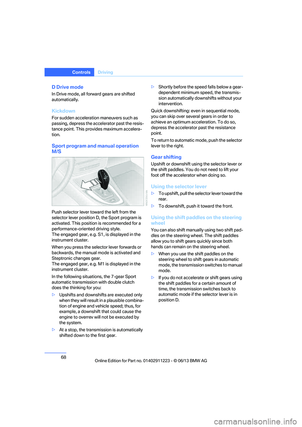 BMW 135IS CONVERTIBLE 2013 Repair Manual 68
ControlsDriving
D Drive mode
In Drive mode, all forward gears are shifted
automatically.
Kickdown
For sudden acceleration maneuvers such as
passing, depress the accelerator past the resis-
tance BMW 135IS CONVERTIBLE 2013 Repair Manual 68
ControlsDriving
D Drive mode
In Drive mode, all forward gears are shifted
automatically.
Kickdown
For sudden acceleration maneuvers such as
passing, depress the accelerator past the resis-
tance