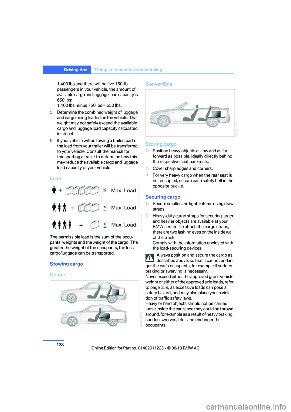 BMW 135IS COUPE 2013  Owners Manual 128
Driving tipsThings to remember when driving
1,400 lbs and there will be five 150-lb 
passengers in your vehicle, the amount of 
available cargo and lugga ge load capacity is 
650 lbs: 
1,400 lbs m