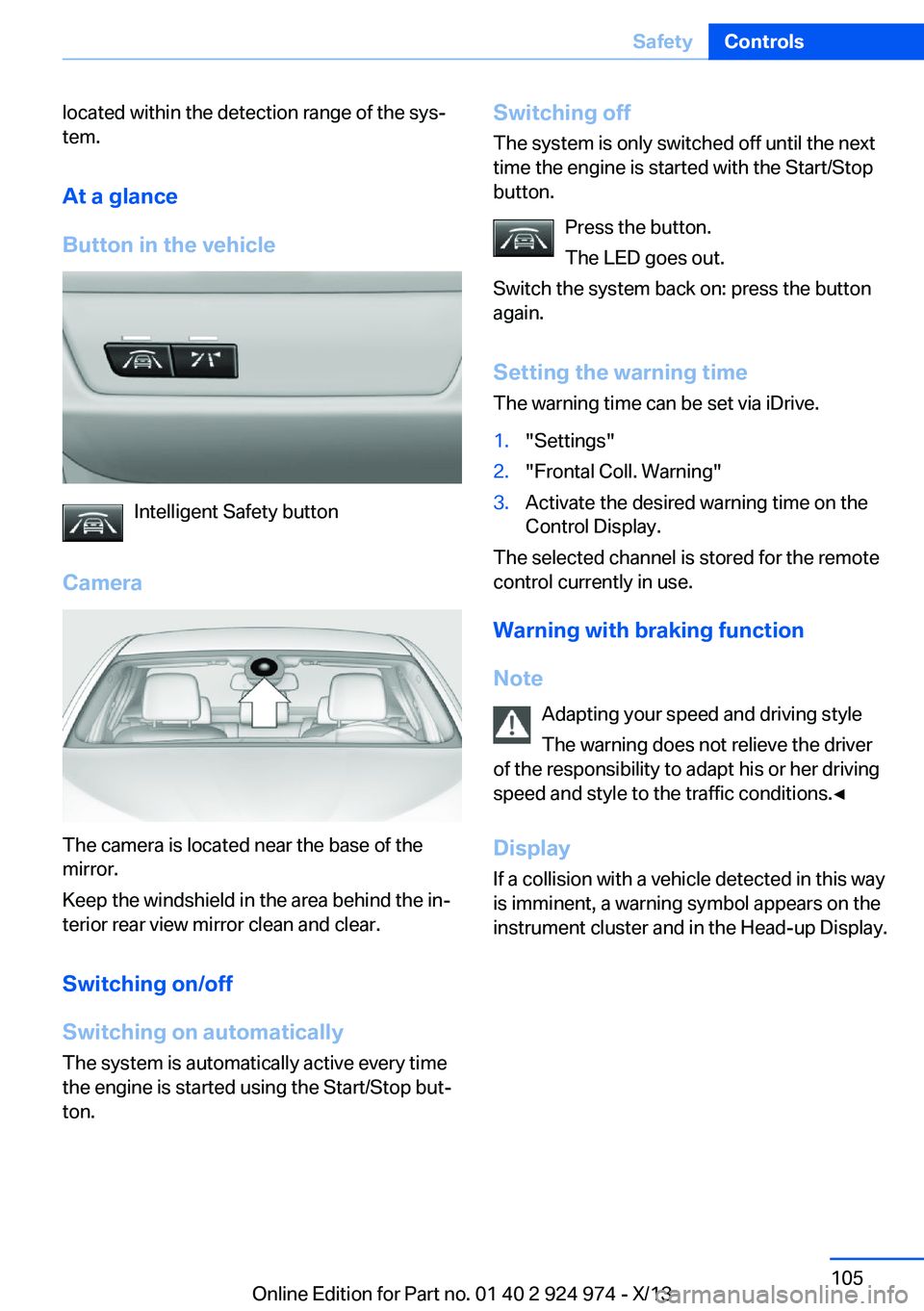 BMW 228I 2014  Owners Manual located within the detection range of the sys‐
tem.
At a glance
Button in the vehicle
Intelligent Safety button
Camera
The camera is located near the base of the
mirror.
Keep the windshield in the a