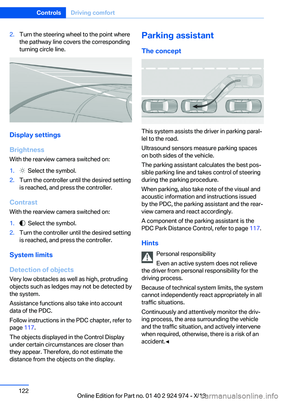 BMW 228I 2014  Owners Manual 2.Turn the steering wheel to the point where
the pathway line covers the corresponding
turning circle line.
Display settings
Brightness
With the rearview camera switched on:
1.  Select the symbol.2.Tu