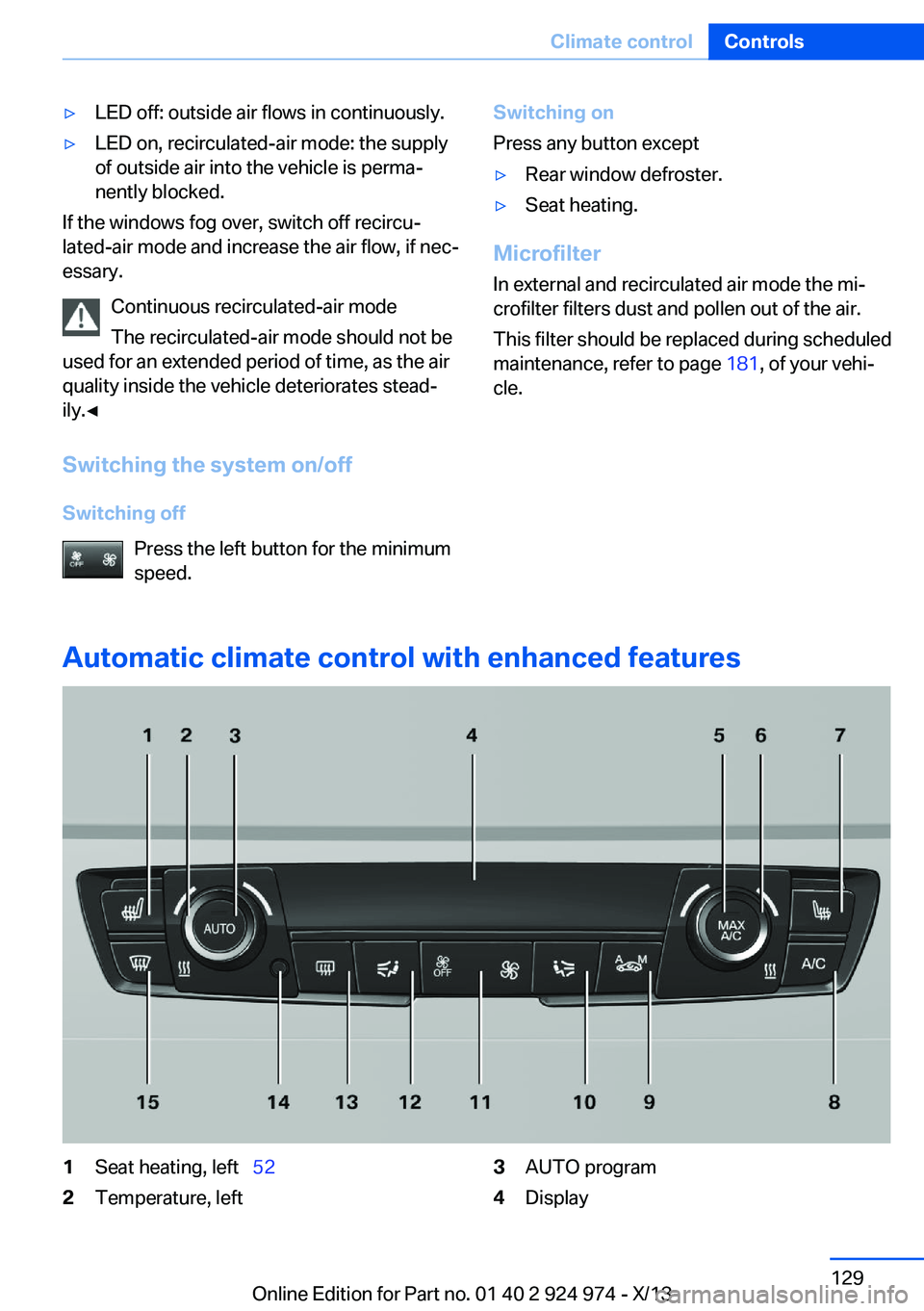 BMW 228I 2014  Owners Manual ▷LED off: outside air flows in continuously.▷LED on, recirculated-air mode: the supply
of outside air into the vehicle is perma‐
nently blocked.
If the windows fog over, switch off recircu‐
la