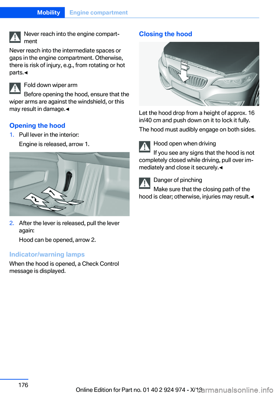 BMW 228I 2014  Owners Manual Never reach into the engine compart‐
ment
Never reach into the intermediate spaces or
gaps in the engine compartment. Otherwise,
there is risk of injury, e.g., from rotating or hot
parts.◀
Fold do