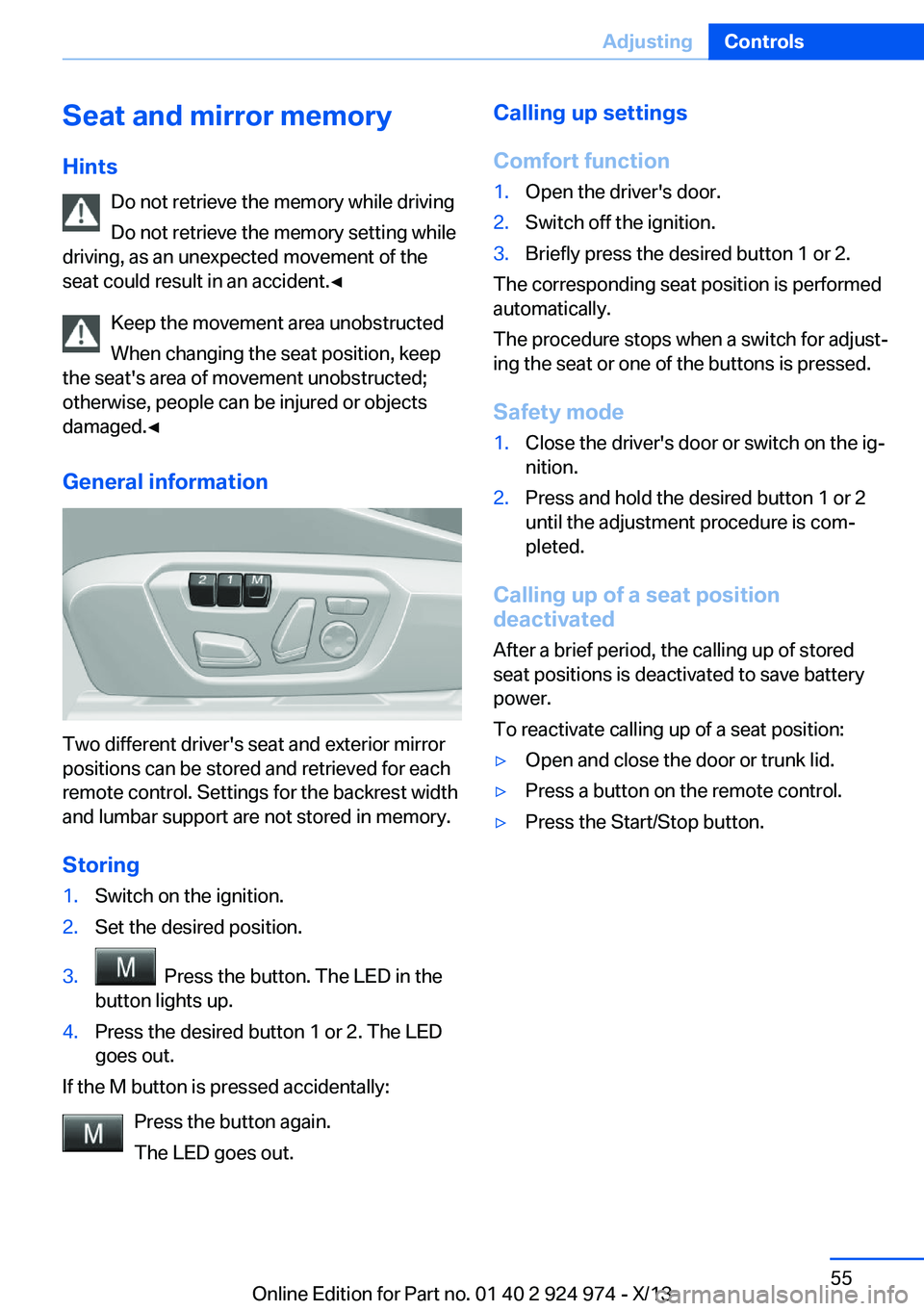 BMW 228I 2014  Owners Manual Seat and mirror memory
Hints Do not retrieve the memory while driving
Do not retrieve the memory setting while
driving, as an unexpected movement of the
seat could result in an accident.◀
Keep the m