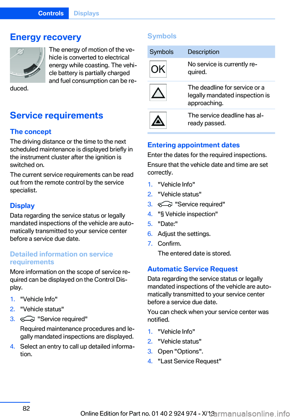 BMW 228I 2014  Owners Manual Energy recoveryThe energy of motion of the ve‐
hicle is converted to electrical
energy while coasting. The vehi‐
cle battery is partially charged
and fuel consumption can be re‐
duced.
Service r