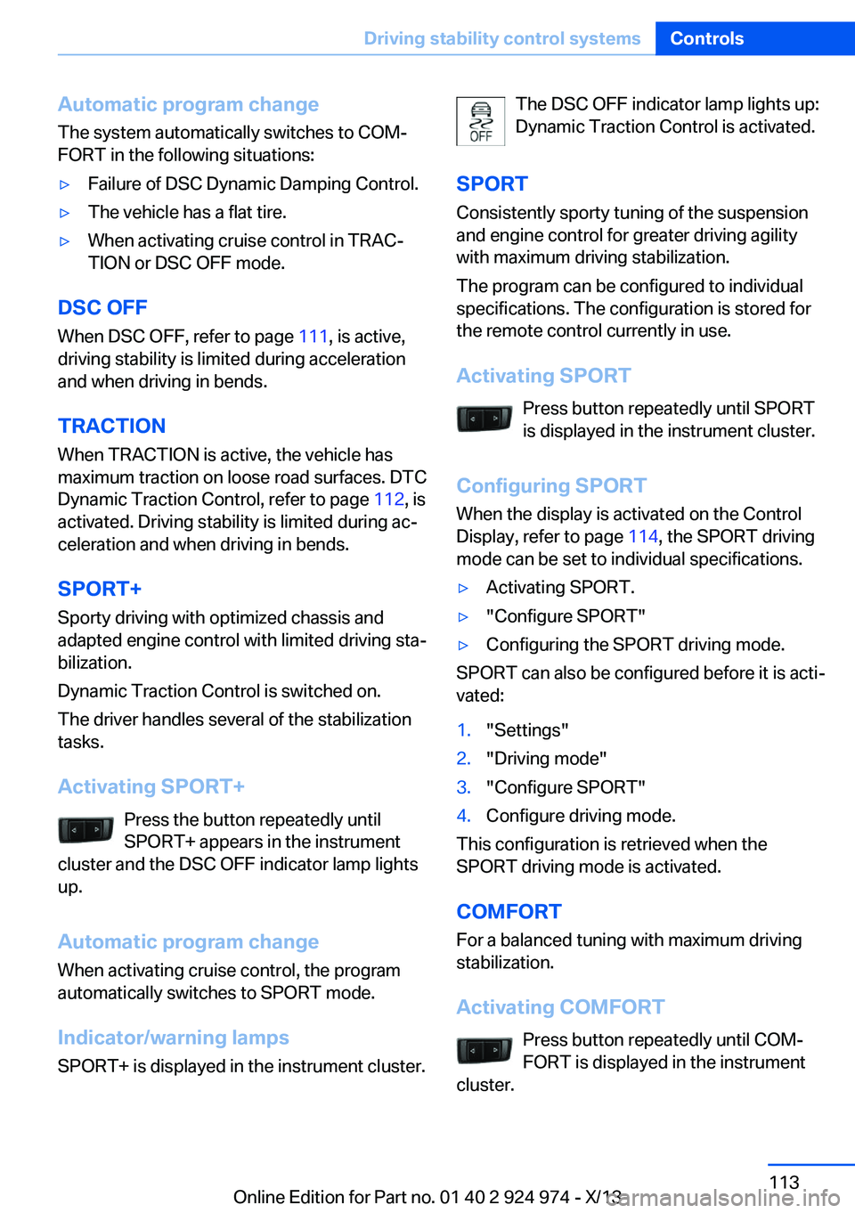 BMW 228ICOUPE 2014 Owners Manual Automatic program change
The system automatically switches to COM‐
FORT in the following situations:▷Failure of DSC Dynamic Damping Control.▷The vehicle has a flat tire.▷When activating cruise BMW 228ICOUPE 2014 Owners Manual Automatic program change
The system automatically switches to COM‐
FORT in the following situations:▷Failure of DSC Dynamic Damping Control.▷The vehicle has a flat tire.▷When activating cruise