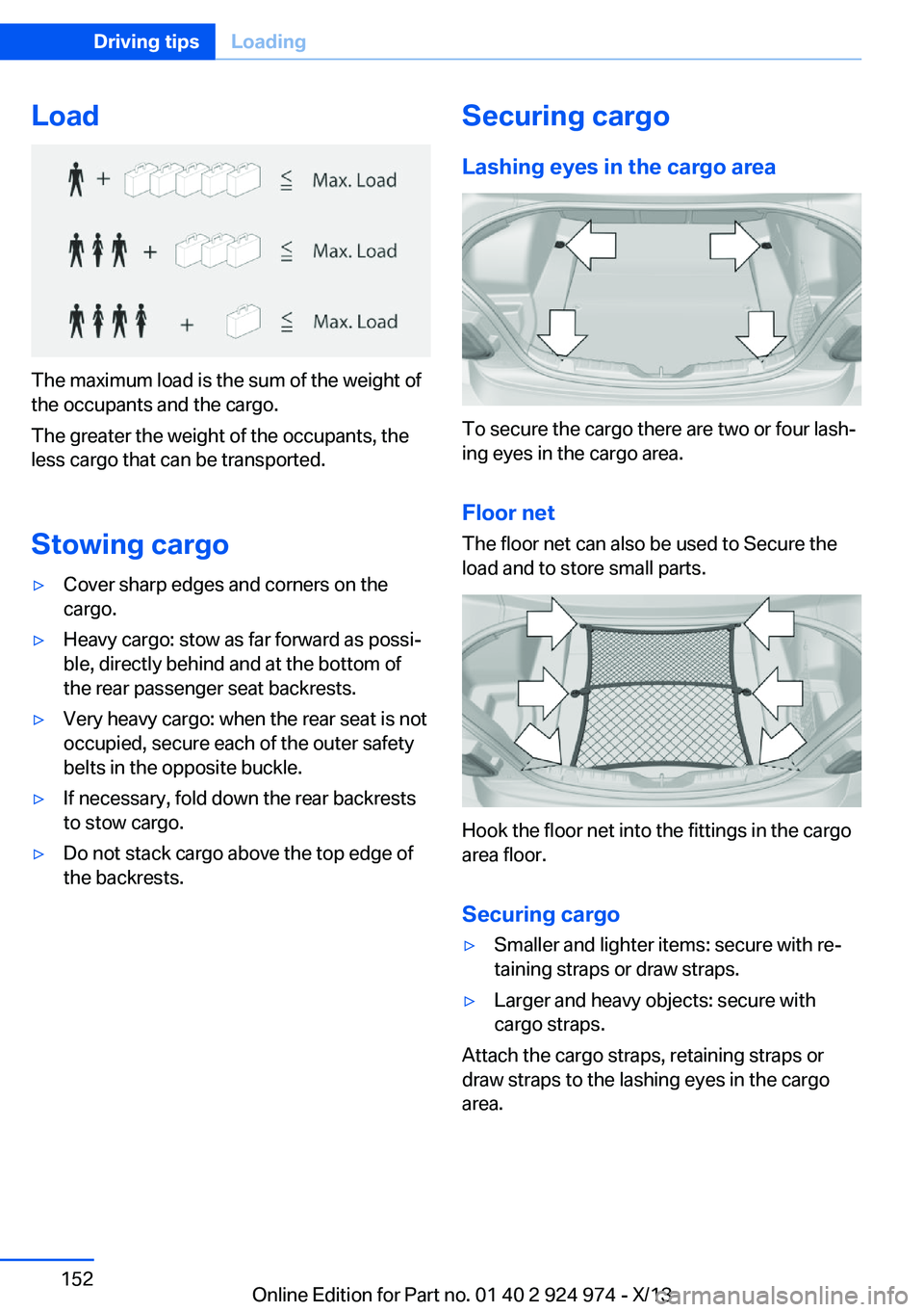 BMW 228ICOUPE 2014 Owners Manual Load
The maximum load is the sum of the weight of
the occupants and the cargo.
The greater the weight of the occupants, the
less cargo that can be transported.
Stowing cargo
▷Cover sharp edges and c BMW 228ICOUPE 2014 Owners Manual Load
The maximum load is the sum of the weight of
the occupants and the cargo.
The greater the weight of the occupants, the
less cargo that can be transported.
Stowing cargo
▷Cover sharp edges and c