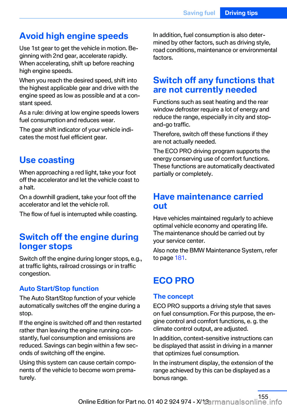 BMW 228ICOUPE 2014 Owners Manual Avoid high engine speeds
Use 1st gear to get the vehicle in motion. Be‐
ginning with 2nd gear, accelerate rapidly.
When accelerating, shift up before reaching
high engine speeds.
When you reach the BMW 228ICOUPE 2014 Owners Manual Avoid high engine speeds
Use 1st gear to get the vehicle in motion. Be‐
ginning with 2nd gear, accelerate rapidly.
When accelerating, shift up before reaching
high engine speeds.
When you reach the